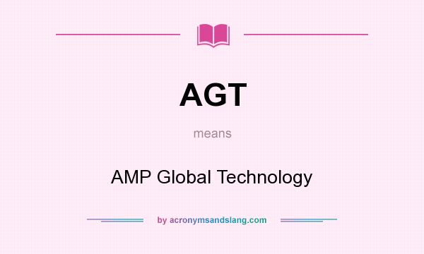 What does AGT mean? It stands for AMP Global Technology