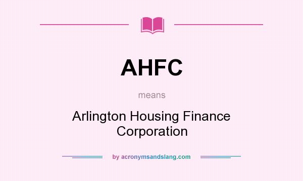 What does AHFC mean? It stands for Arlington Housing Finance Corporation