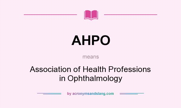 What does AHPO mean? It stands for Association of Health Professions in Ophthalmology