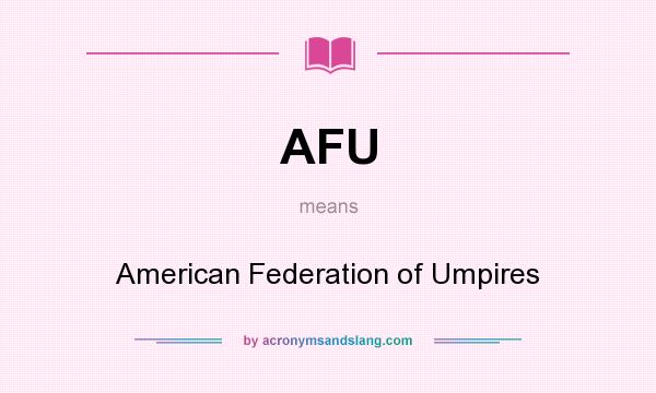 What does AFU mean? It stands for American Federation of Umpires