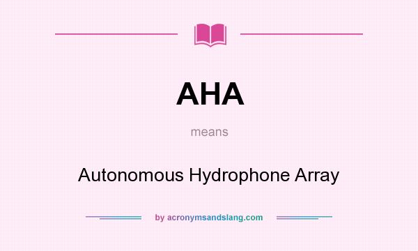 What does AHA mean? It stands for Autonomous Hydrophone Array