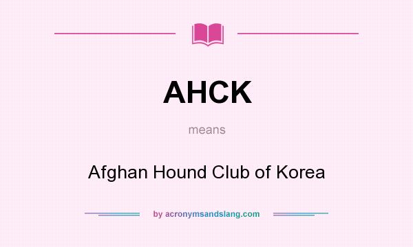What does AHCK mean? It stands for Afghan Hound Club of Korea
