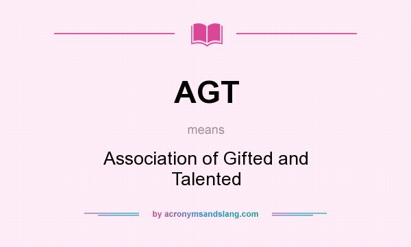 What does AGT mean? It stands for Association of Gifted and Talented