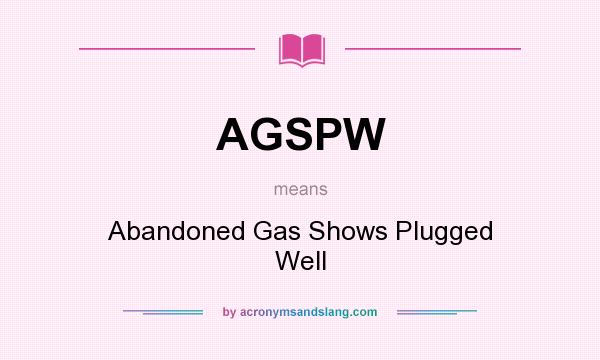 What does AGSPW mean? It stands for Abandoned Gas Shows Plugged Well