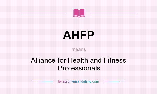 What does AHFP mean? It stands for Alliance for Health and Fitness Professionals