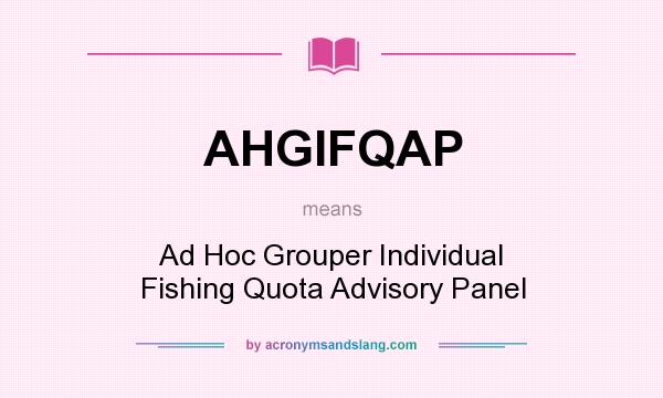 What does AHGIFQAP mean? It stands for Ad Hoc Grouper Individual Fishing Quota Advisory Panel