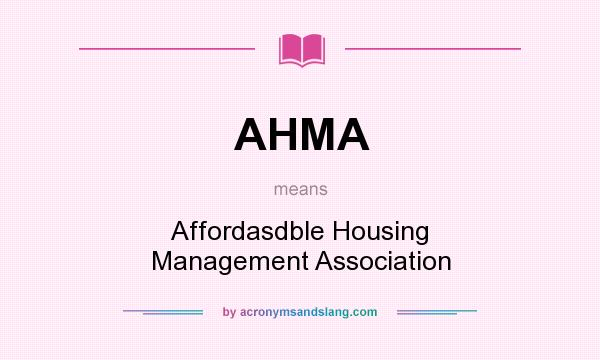 What does AHMA mean? It stands for Affordasdble Housing Management Association