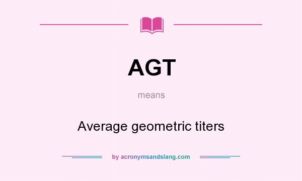 What does AGT mean? It stands for Average geometric titers