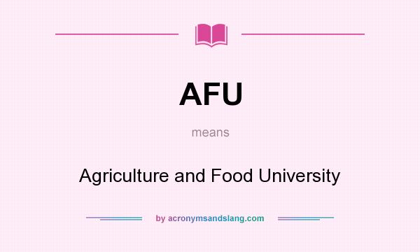 What does AFU mean? It stands for Agriculture and Food University