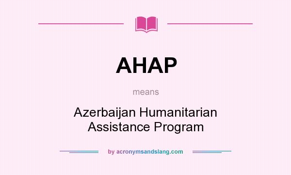 What does AHAP mean? It stands for Azerbaijan Humanitarian Assistance Program
