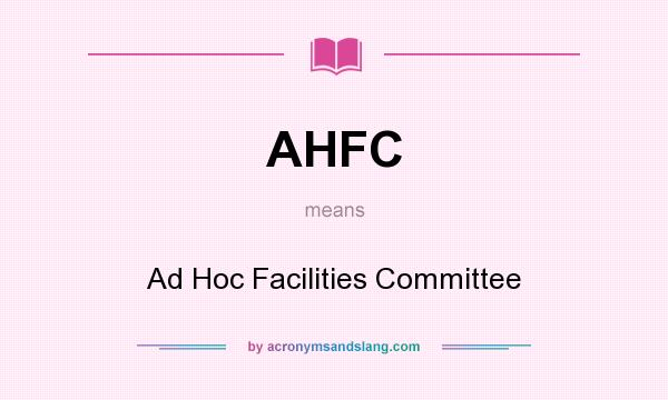 What does AHFC mean? It stands for Ad Hoc Facilities Committee