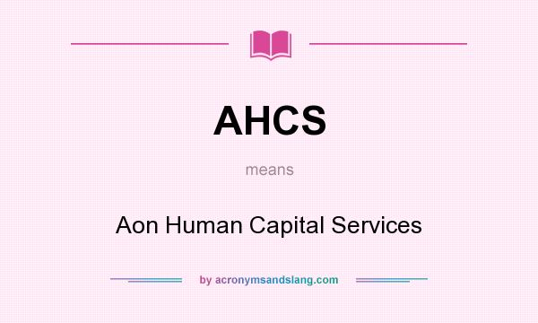What does AHCS mean? It stands for Aon Human Capital Services