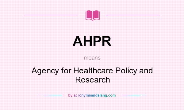 What does AHPR mean? It stands for Agency for Healthcare Policy and Research