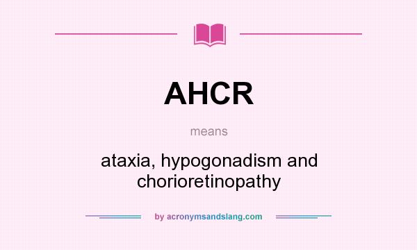 What does AHCR mean? It stands for ataxia, hypogonadism and chorioretinopathy