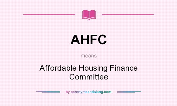 What does AHFC mean? It stands for Affordable Housing Finance Committee
