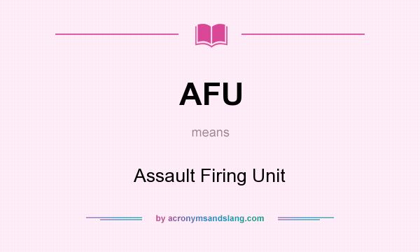 What does AFU mean? It stands for Assault Firing Unit