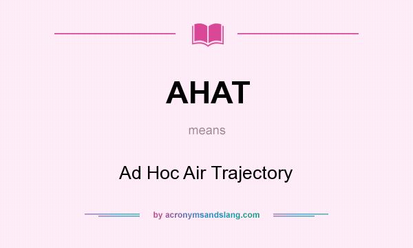 What does AHAT mean? It stands for Ad Hoc Air Trajectory
