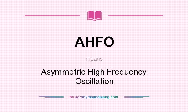 What does AHFO mean? It stands for Asymmetric High Frequency Oscillation