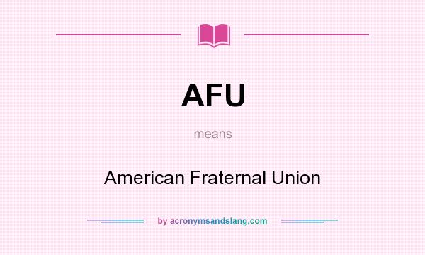 What does AFU mean? It stands for American Fraternal Union