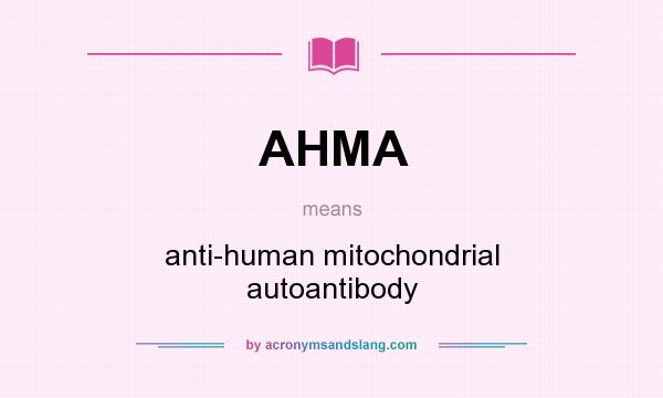 What does AHMA mean? It stands for anti-human mitochondrial autoantibody
