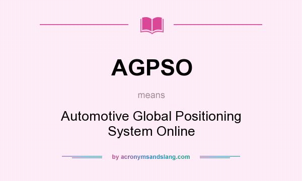 What does AGPSO mean? It stands for Automotive Global Positioning System Online