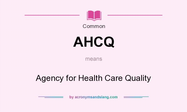What does AHCQ mean? It stands for Agency for Health Care Quality