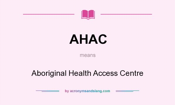 What does AHAC mean? It stands for Aboriginal Health Access Centre