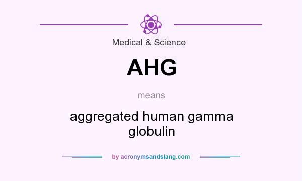 What does AHG mean? It stands for aggregated human gamma globulin