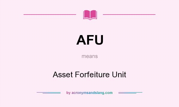 What does AFU mean? It stands for Asset Forfeiture Unit