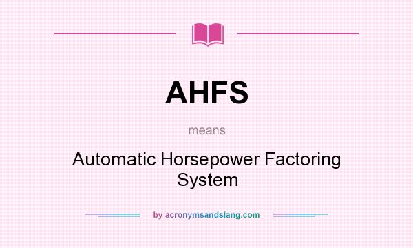 What does AHFS mean? It stands for Automatic Horsepower Factoring System
