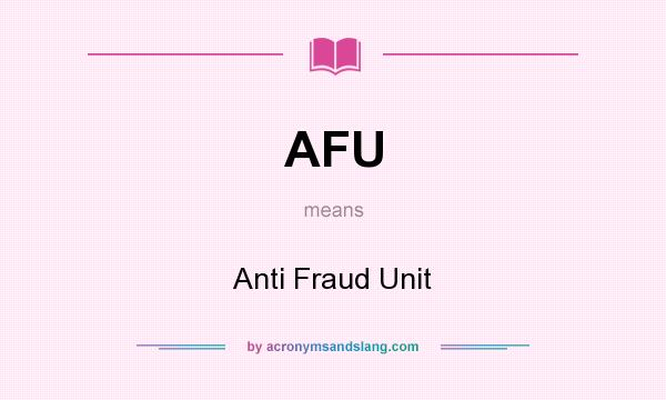 What does AFU mean? It stands for Anti Fraud Unit