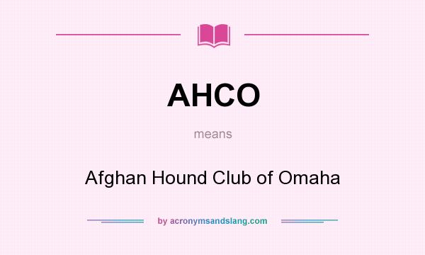 What does AHCO mean? It stands for Afghan Hound Club of Omaha