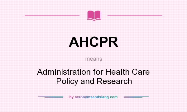 What does AHCPR mean? It stands for Administration for Health Care Policy and Research