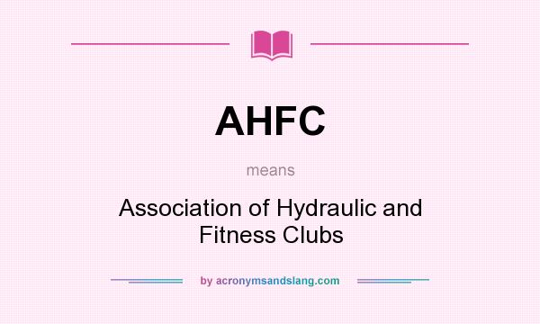 What does AHFC mean? It stands for Association of Hydraulic and Fitness Clubs