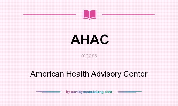 What does AHAC mean? It stands for American Health Advisory Center