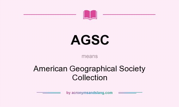 What does AGSC mean? It stands for American Geographical Society Collection