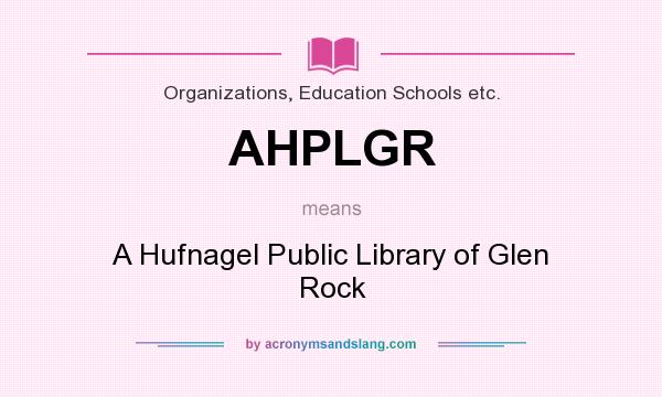What does AHPLGR mean? It stands for A Hufnagel Public Library of Glen Rock