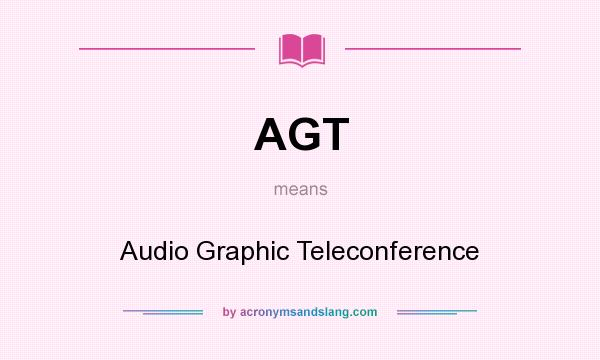 What does AGT mean? It stands for Audio Graphic Teleconference