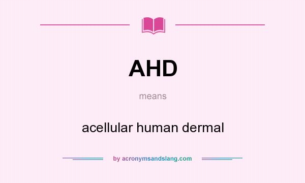 What does AHD mean? It stands for acellular human dermal