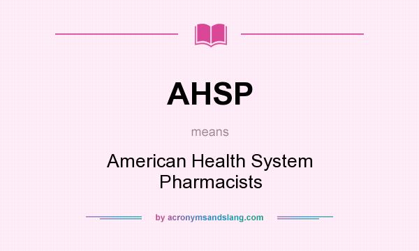 What does AHSP mean? It stands for American Health System Pharmacists