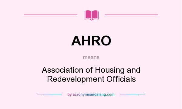 What does AHRO mean? It stands for Association of Housing and Redevelopment Officials