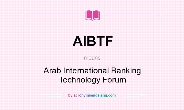 What does AIBTF mean? It stands for Arab International Banking Technology Forum