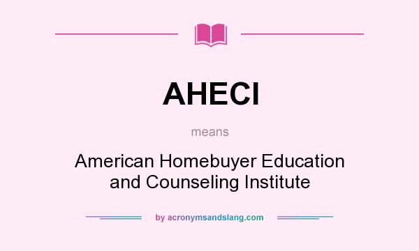 What does AHECI mean? It stands for American Homebuyer Education and Counseling Institute