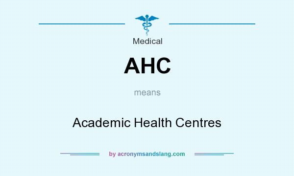 What does AHC mean? It stands for Academic Health Centres