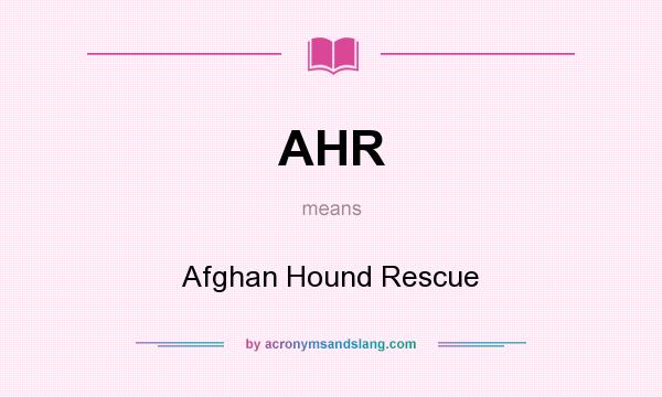 What does AHR mean? It stands for Afghan Hound Rescue