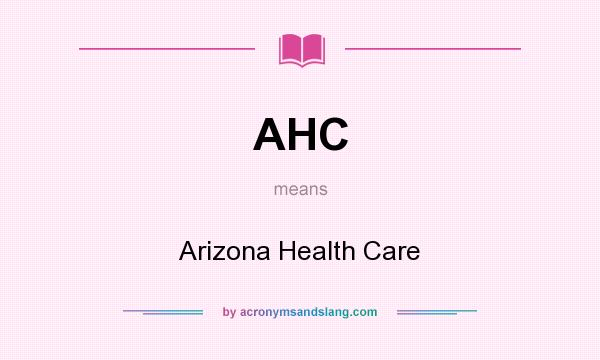What does AHC mean? It stands for Arizona Health Care