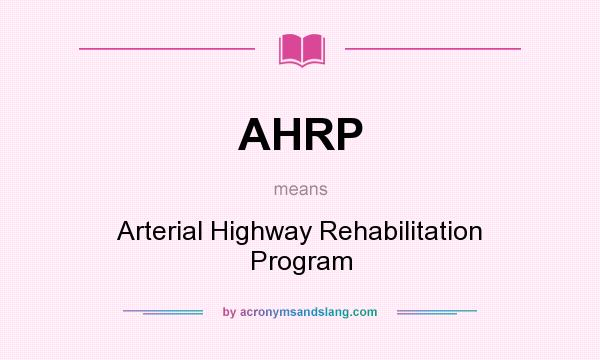 What does AHRP mean? It stands for Arterial Highway Rehabilitation Program