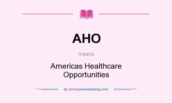 What does AHO mean? It stands for Americas Healthcare Opportunities