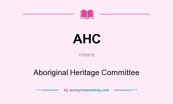 What does AHC mean? It stands for Aboriginal Heritage Committee