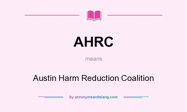 What does AHRC mean? It stands for Austin Harm Reduction Coalition